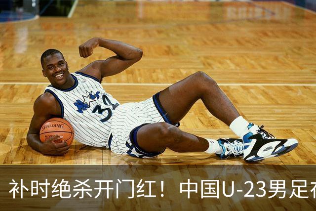 补时绝杀开门红！中国U-23男足在遵义力克塔吉克斯坦斩获邀请赛首胜